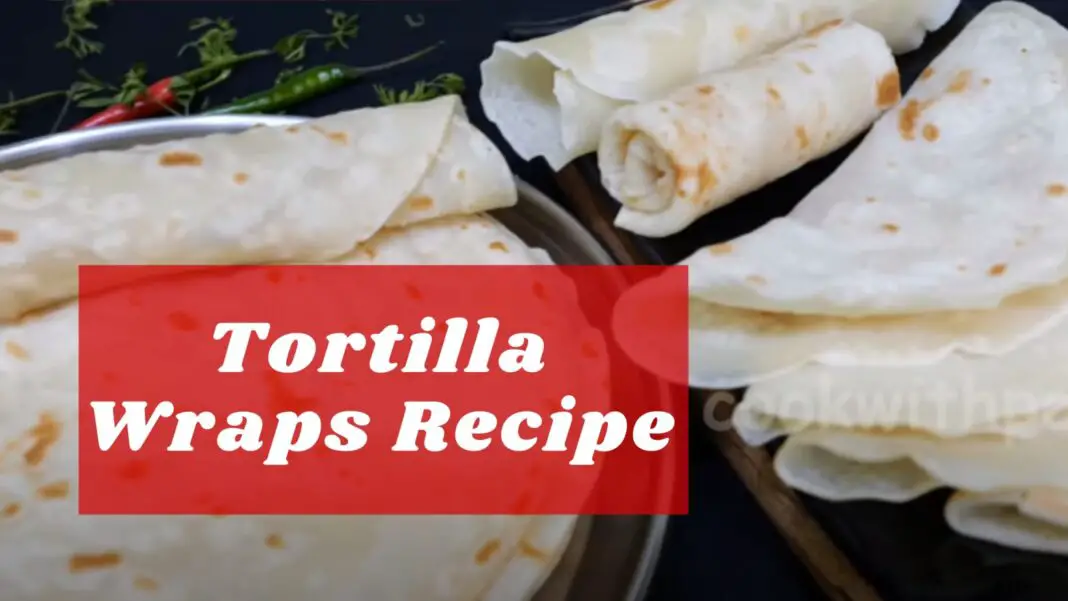 Soft Tortilla Wrap Recipe How to make Tortilla Wraps at Home